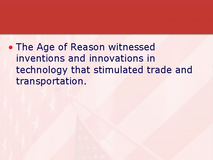 • The Age of Reason witnessed inventions and innovations in technology that stimulated • The Age of Reason witnessed inventions and innovations in technology that stimulated