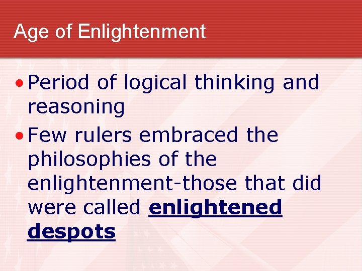 Age of Enlightenment • Period of logical thinking and reasoning • Few rulers embraced Age of Enlightenment • Period of logical thinking and reasoning • Few rulers embraced