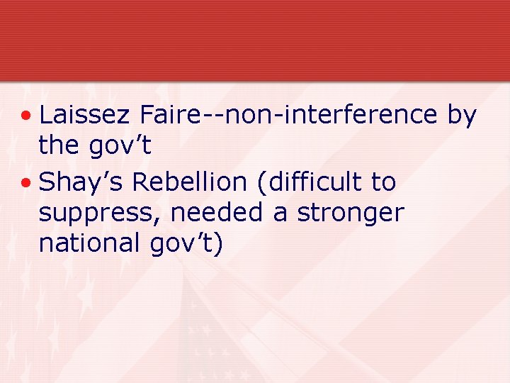 • Laissez Faire--non-interference by the gov’t • Shay’s Rebellion (difficult to suppress, needed • Laissez Faire--non-interference by the gov’t • Shay’s Rebellion (difficult to suppress, needed