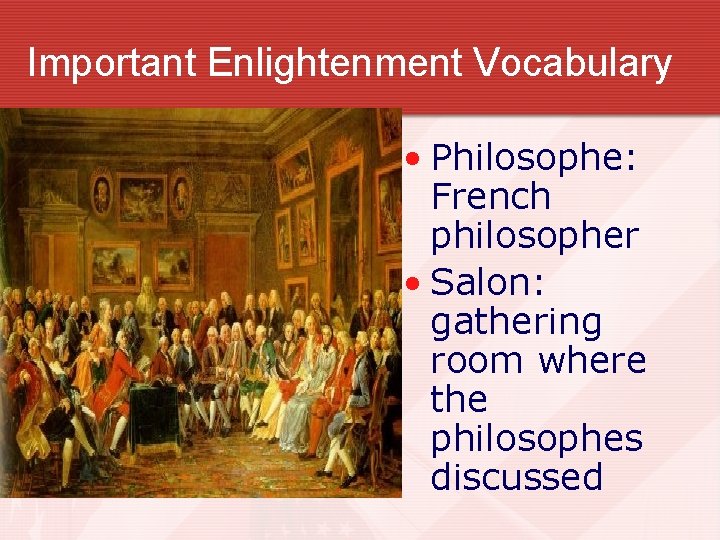 Important Enlightenment Vocabulary • Philosophe: French philosopher • Salon: gathering room where the philosophes Important Enlightenment Vocabulary • Philosophe: French philosopher • Salon: gathering room where the philosophes