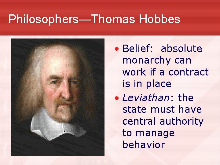 Philosophers—Thomas Hobbes • Belief: absolute monarchy can work if a contract is in place Philosophers—Thomas Hobbes • Belief: absolute monarchy can work if a contract is in place