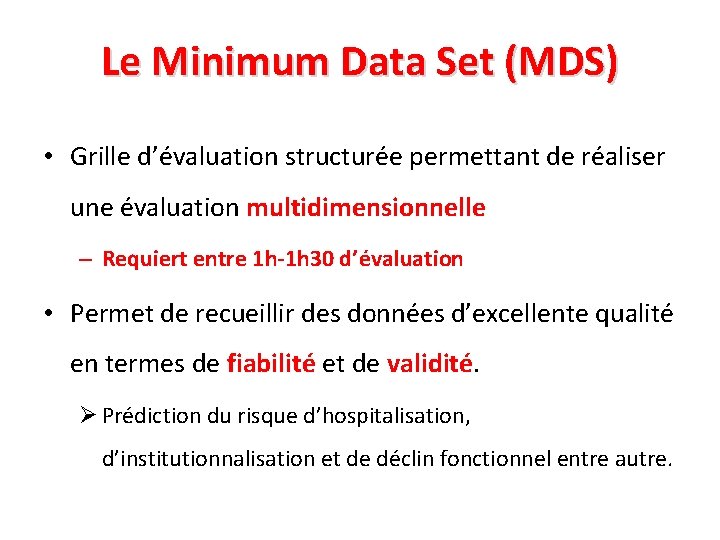 Le Minimum Data Set (MDS) • Grille d’évaluation structurée permettant de réaliser une évaluation