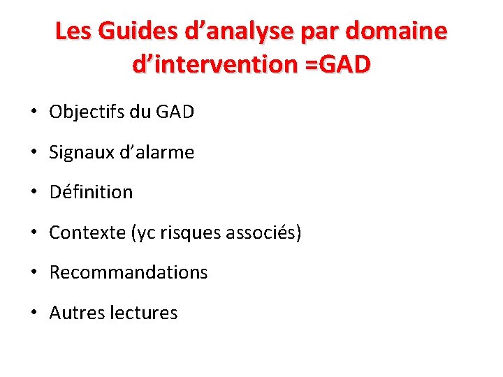 Les Guides d’analyse par domaine d’intervention =GAD • Objectifs du GAD • Signaux d’alarme