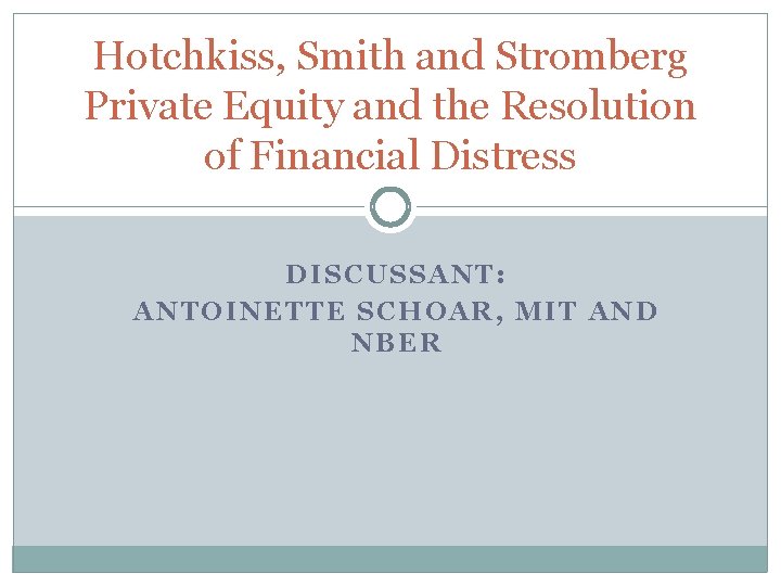 Hotchkiss, Smith and Stromberg Private Equity and the Resolution of Financial Distress DISCUSSANT: ANTOINETTE