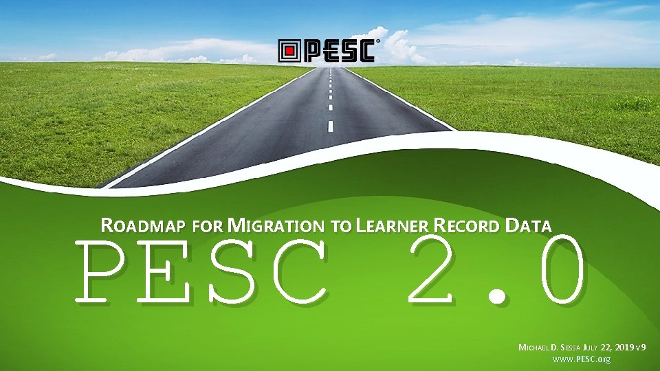 PESC 2. 0 ROADMAP FOR MIGRATION TO LEARNER RECORD DATA MICHAEL D. SESSA JULY