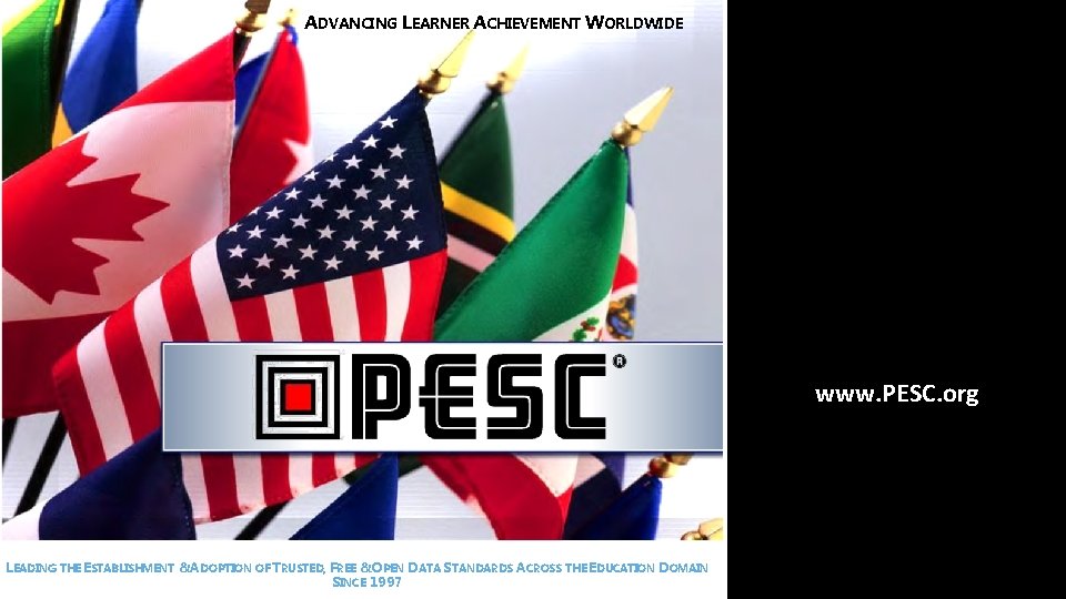 ADVANCING LEARNER ACHIEVEMENT WORLDWIDE www. PESC. org LEADING THE ESTABLISHMENT &ADOPTION OF TRUSTED, FREE