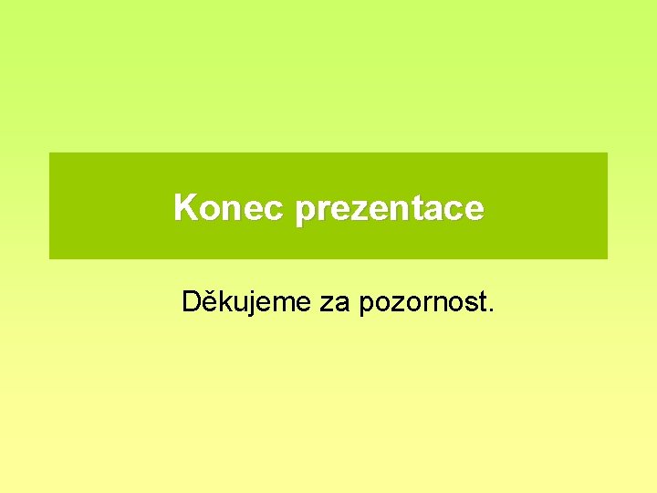 Konec prezentace Děkujeme za pozornost. 