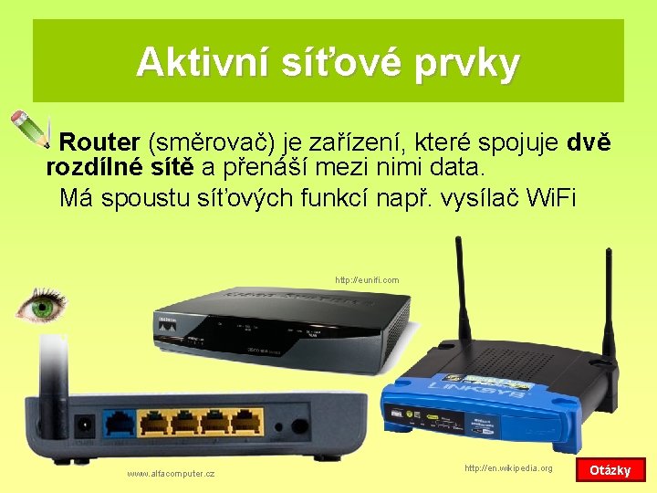Aktivní síťové prvky Router (směrovač) je zařízení, které spojuje dvě rozdílné sítě a přenáší