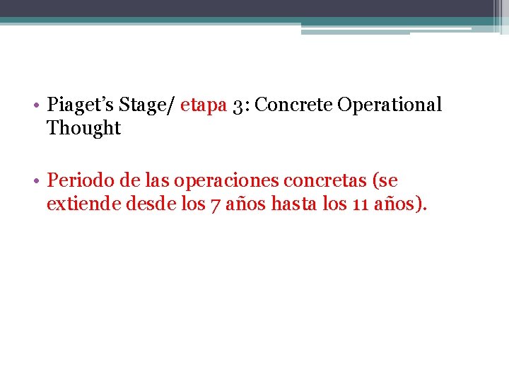  • Piaget’s Stage/ etapa 3: Concrete Operational Thought • Periodo de las operaciones