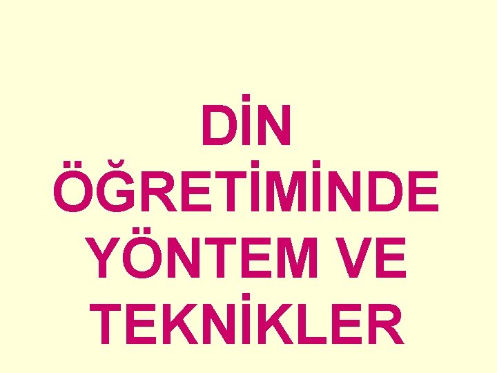 DİN ÖĞRETİMİNDE YÖNTEM VE TEKNİKLER 