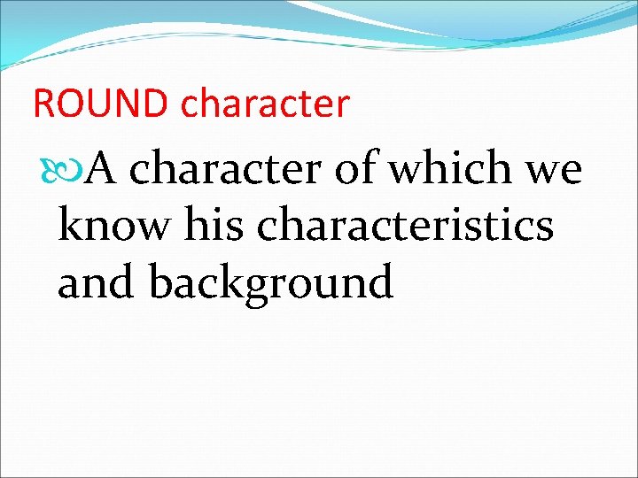 ROUND character A character of which we know his characteristics and background 