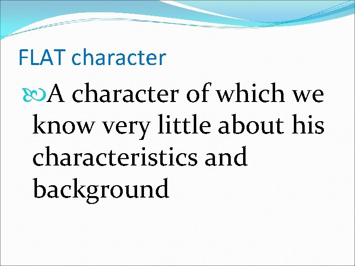 FLAT character A character of which we know very little about his characteristics and