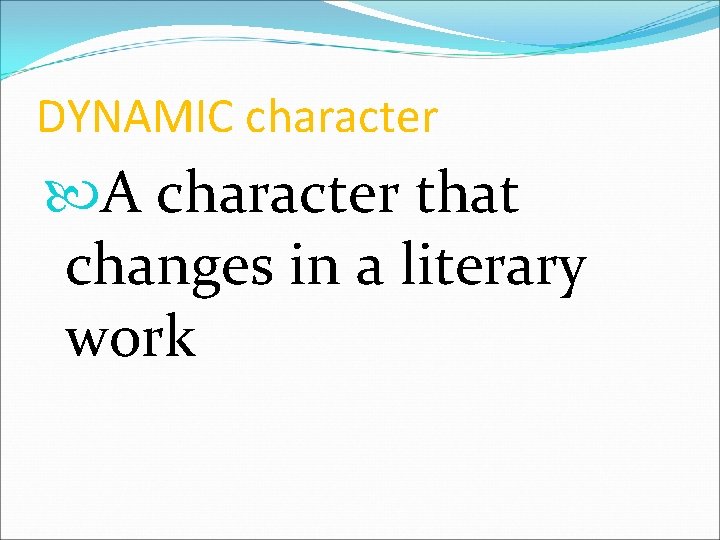 DYNAMIC character A character that changes in a literary work 