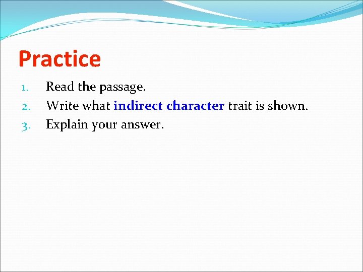 Practice 1. 2. 3. Read the passage. Write what indirect character trait is shown. Practice 1. 2. 3. Read the passage. Write what indirect character trait is shown.