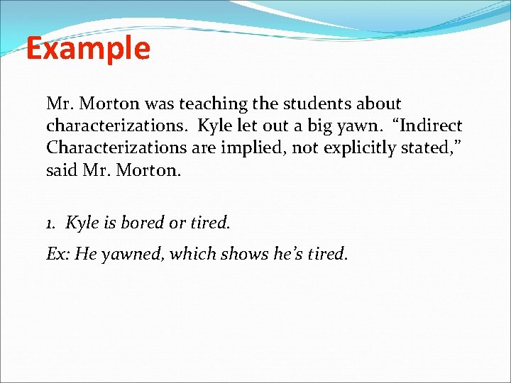 Example Mr. Morton was teaching the students about characterizations. Kyle let out a big