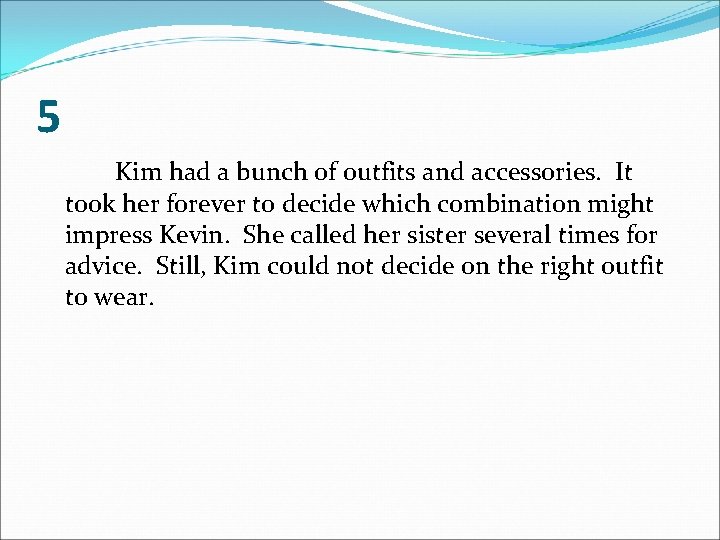 5 Kim had a bunch of outfits and accessories. It took her forever to
