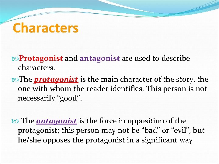 Characters Protagonist and antagonist are used to describe characters. The protagonist is the main