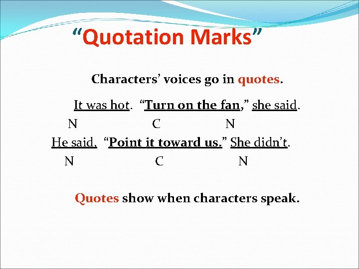 “Quotation Marks” Characters’ voices go in quotes. It was hot. “Turn on the fan,