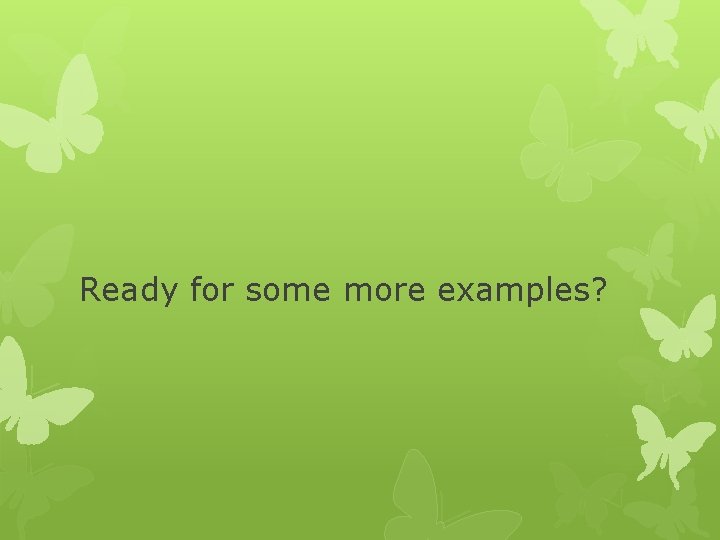 Ready for some more examples? 