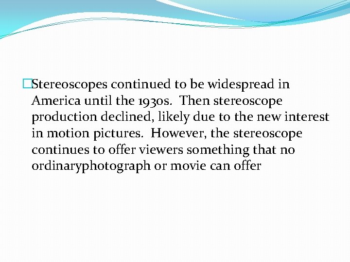 �Stereoscopes continued to be widespread in America until the 1930 s. Then stereoscope production