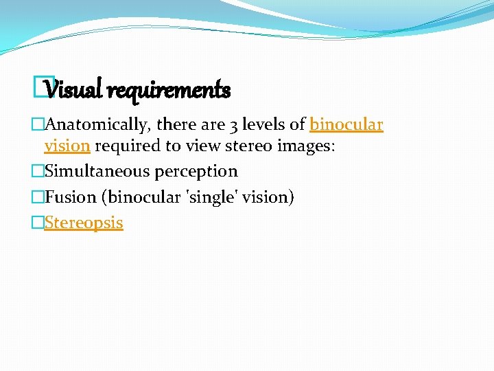 �Visual requirements �Anatomically, there are 3 levels of binocular vision required to view stereo