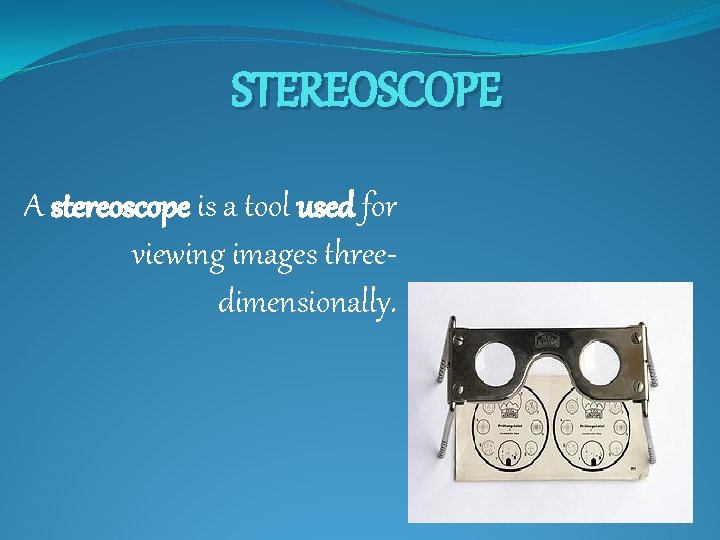STEREOSCOPE A stereoscope is a tool used for viewing images threedimensionally. 