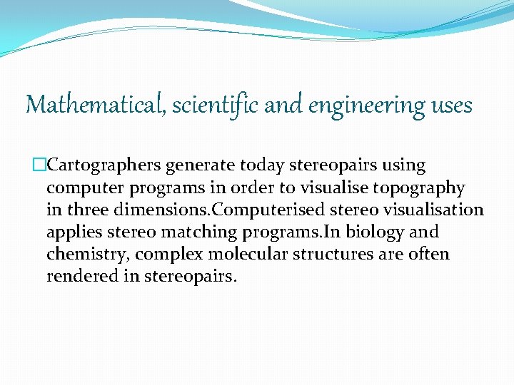 Mathematical, scientific and engineering uses �Cartographers generate today stereopairs using computer programs in order