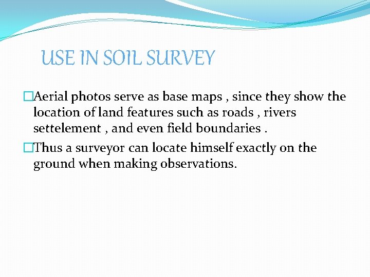 USE IN SOIL SURVEY �Aerial photos serve as base maps , since they show