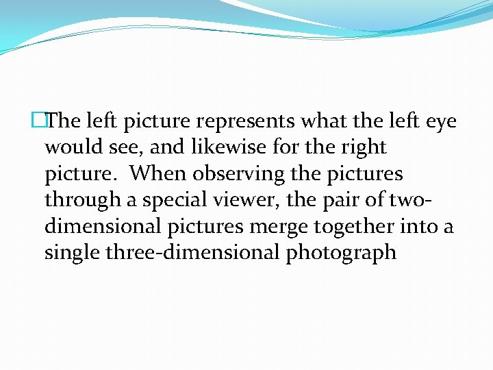 �The left picture represents what the left eye would see, and likewise for the