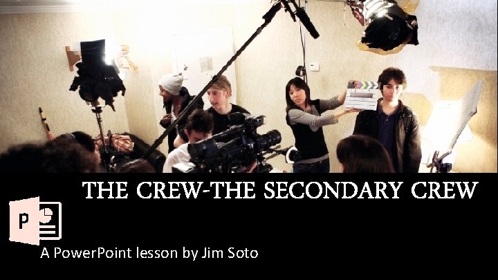 THE CREW-THE SECONDARY CREW A Power. Point lesson by Jim Soto 