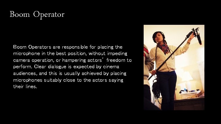 Boom Operators are responsible for placing the microphone in the best position, without impeding