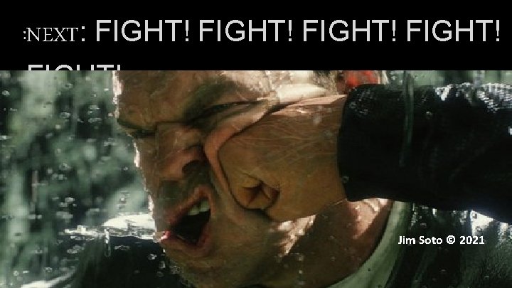 : NEXT: FIGHT! FIGHT! Jim Soto © 2021 Jim Soto © 2014 