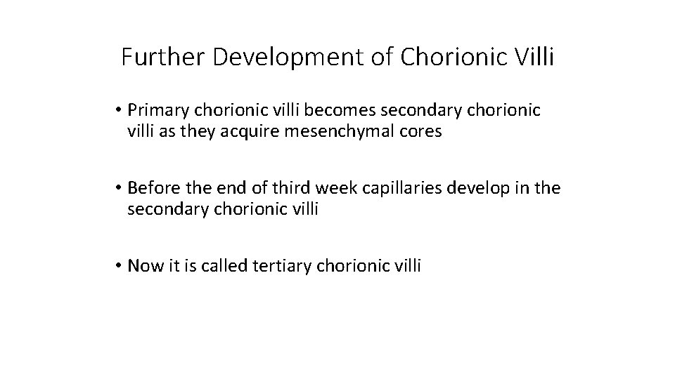 Further Development of Chorionic Villi • Primary chorionic villi becomes secondary chorionic villi as