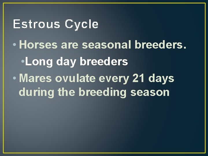Estrous Cycle • Horses are seasonal breeders. • Long day breeders • Mares ovulate