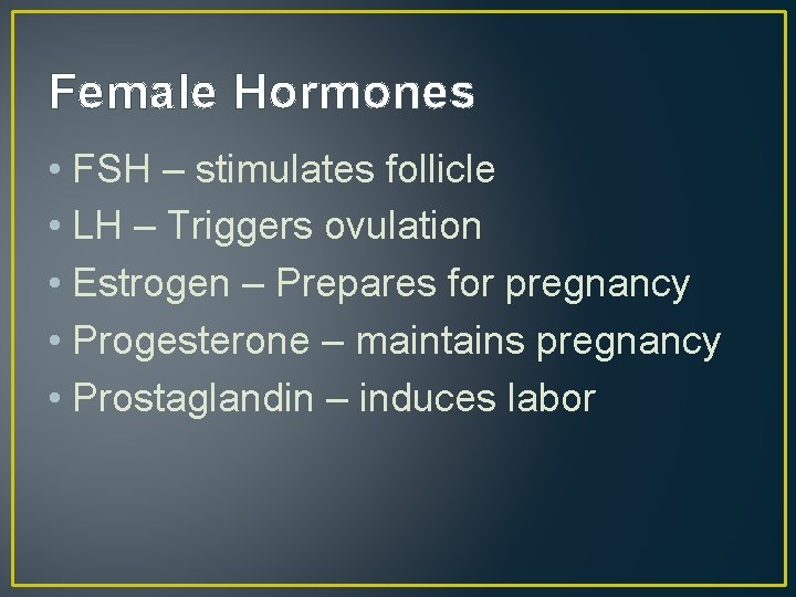 Female Hormones • FSH – stimulates follicle • LH – Triggers ovulation • Estrogen