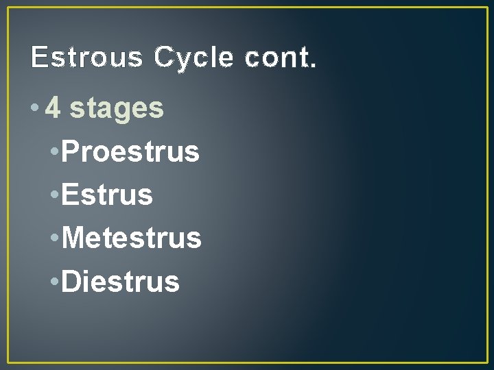 Estrous Cycle cont. • 4 stages • Proestrus • Estrus • Metestrus • Diestrus