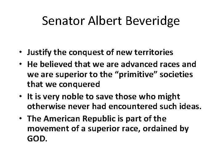 Senator Albert Beveridge • Justify the conquest of new territories • He believed that