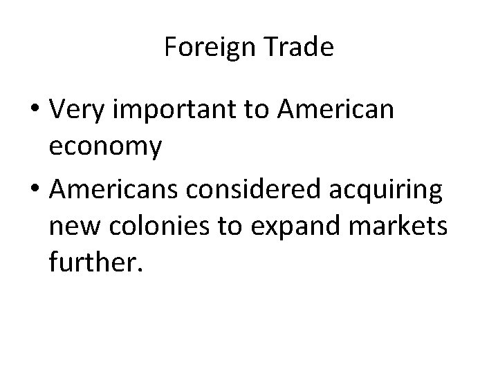 Foreign Trade • Very important to American economy • Americans considered acquiring new colonies