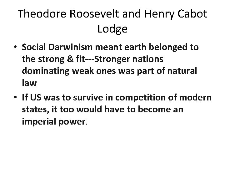 Theodore Roosevelt and Henry Cabot Lodge • Social Darwinism meant earth belonged to the