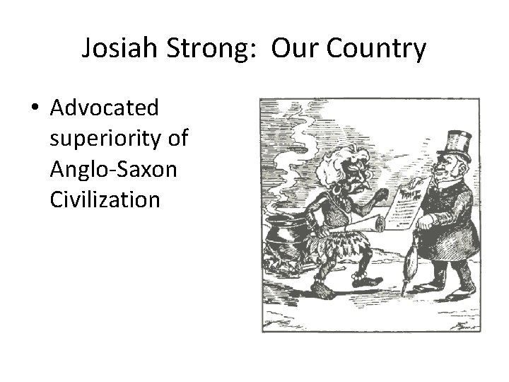 Josiah Strong: Our Country • Advocated superiority of Anglo-Saxon Civilization 