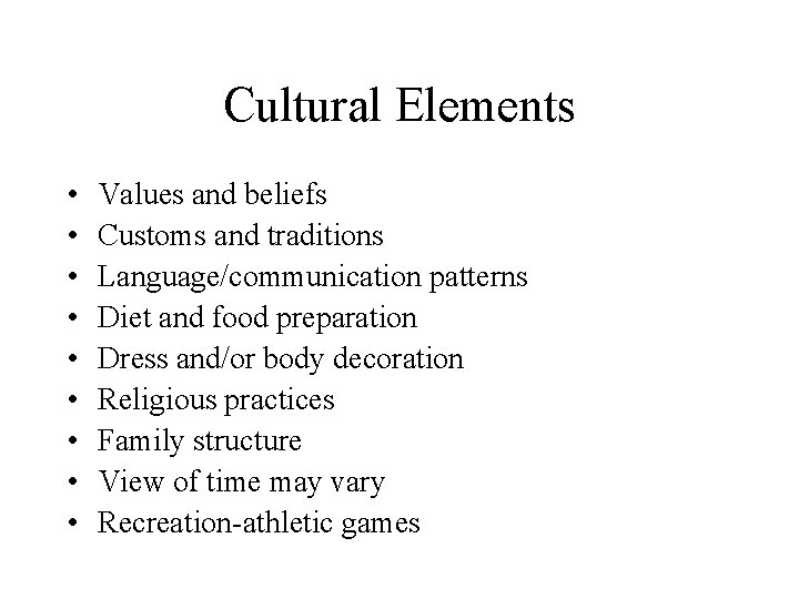 Cultural Elements • • • Values and beliefs Customs and traditions Language/communication patterns Diet
