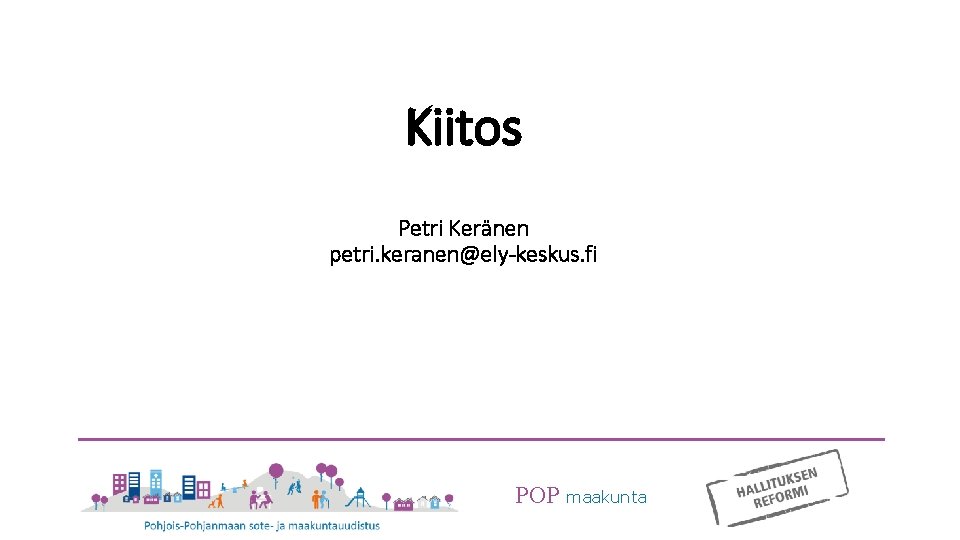 Kiitos Petri Keränen petri. keranen@ely-keskus. fi POP maakunta 