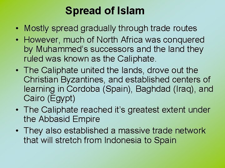 Spread of Islam • Mostly spread gradually through trade routes • However, much of