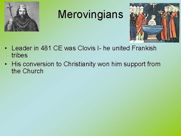 Merovingians • Leader in 481 CE was Clovis I- he united Frankish tribes •