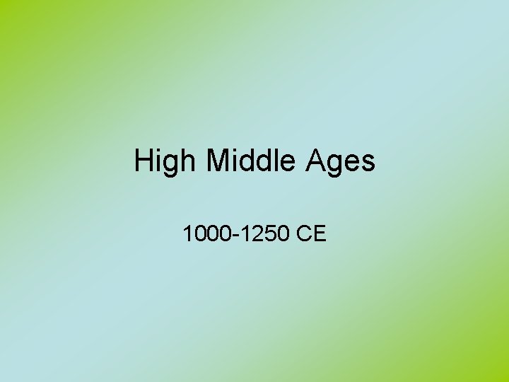 High Middle Ages 1000 -1250 CE 