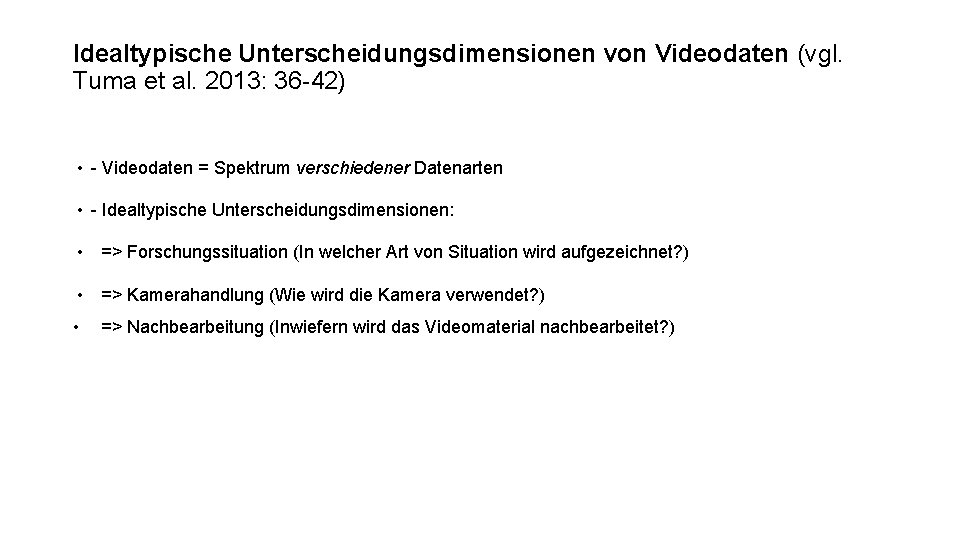 Idealtypische Unterscheidungsdimensionen von Videodaten (vgl. Tuma et al. 2013: 36 -42) • - Videodaten