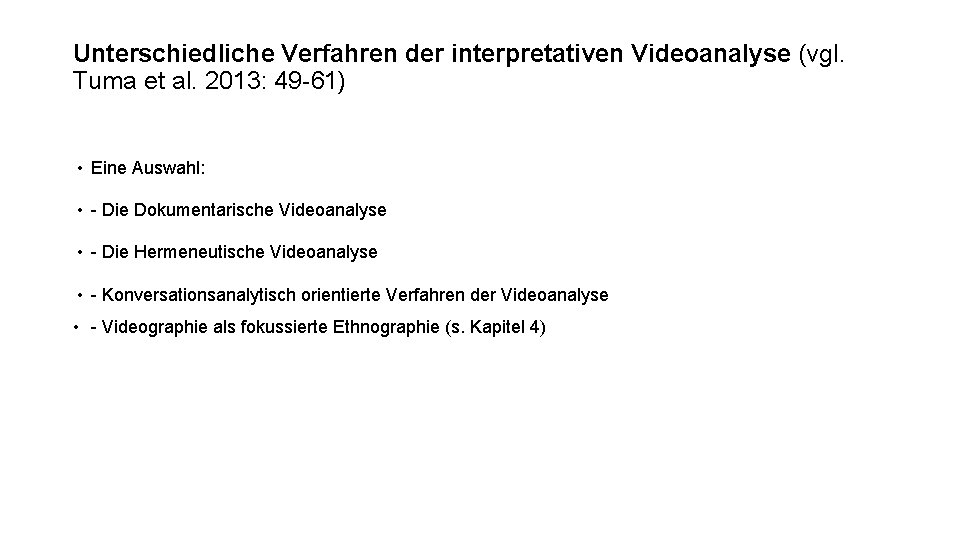 Unterschiedliche Verfahren der interpretativen Videoanalyse (vgl. Tuma et al. 2013: 49 -61) • Eine