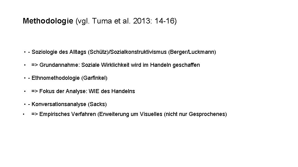 Methodologie (vgl. Tuma et al. 2013: 14 -16) • - Soziologie des Alltags (Schütz)/Sozialkonstruktivismus