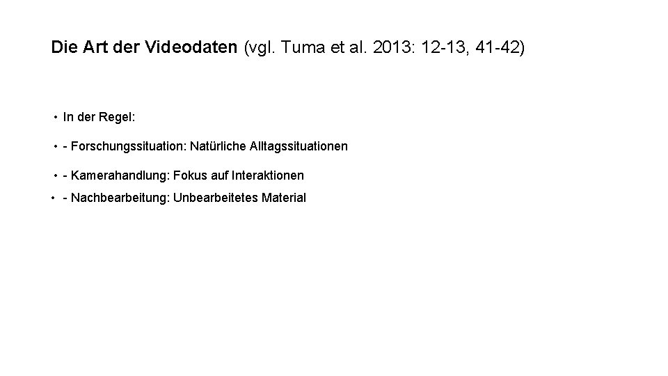 Die Art der Videodaten (vgl. Tuma et al. 2013: 12 -13, 41 -42) •