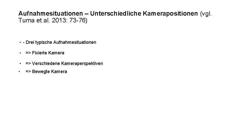 Aufnahmesituationen – Unterschiedliche Kamerapositionen (vgl. Tuma et al. 2013: 73 -76) • - Drei